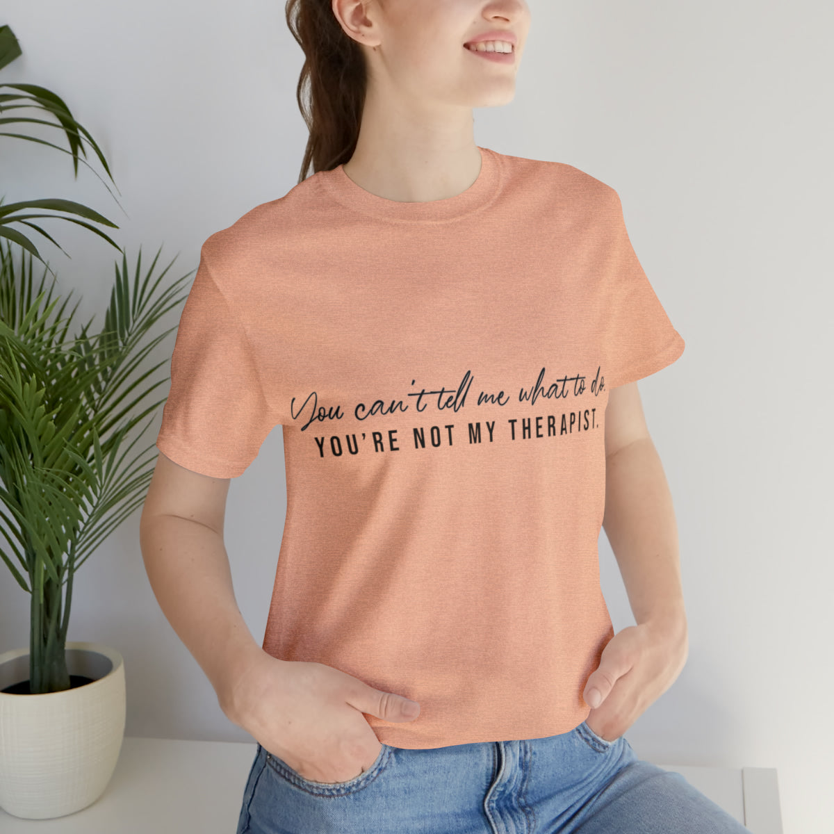 You can't tell me what to do, you're not my therapist